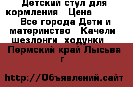 Детский стул для кормления › Цена ­ 3 000 - Все города Дети и материнство » Качели, шезлонги, ходунки   . Пермский край,Лысьва г.
